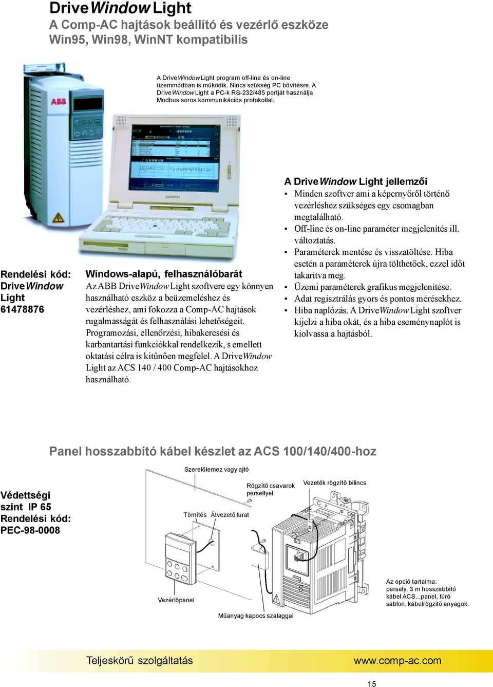 Rendelési kód: DriveWindow Light 61478876 Windows-alapú, felhasználóbarát Az ABB DriveWindow Light szoftvere egy könnyen használható eszköz a beüzemeléshez és vezérléshez, ami fokozza a Comp-AC