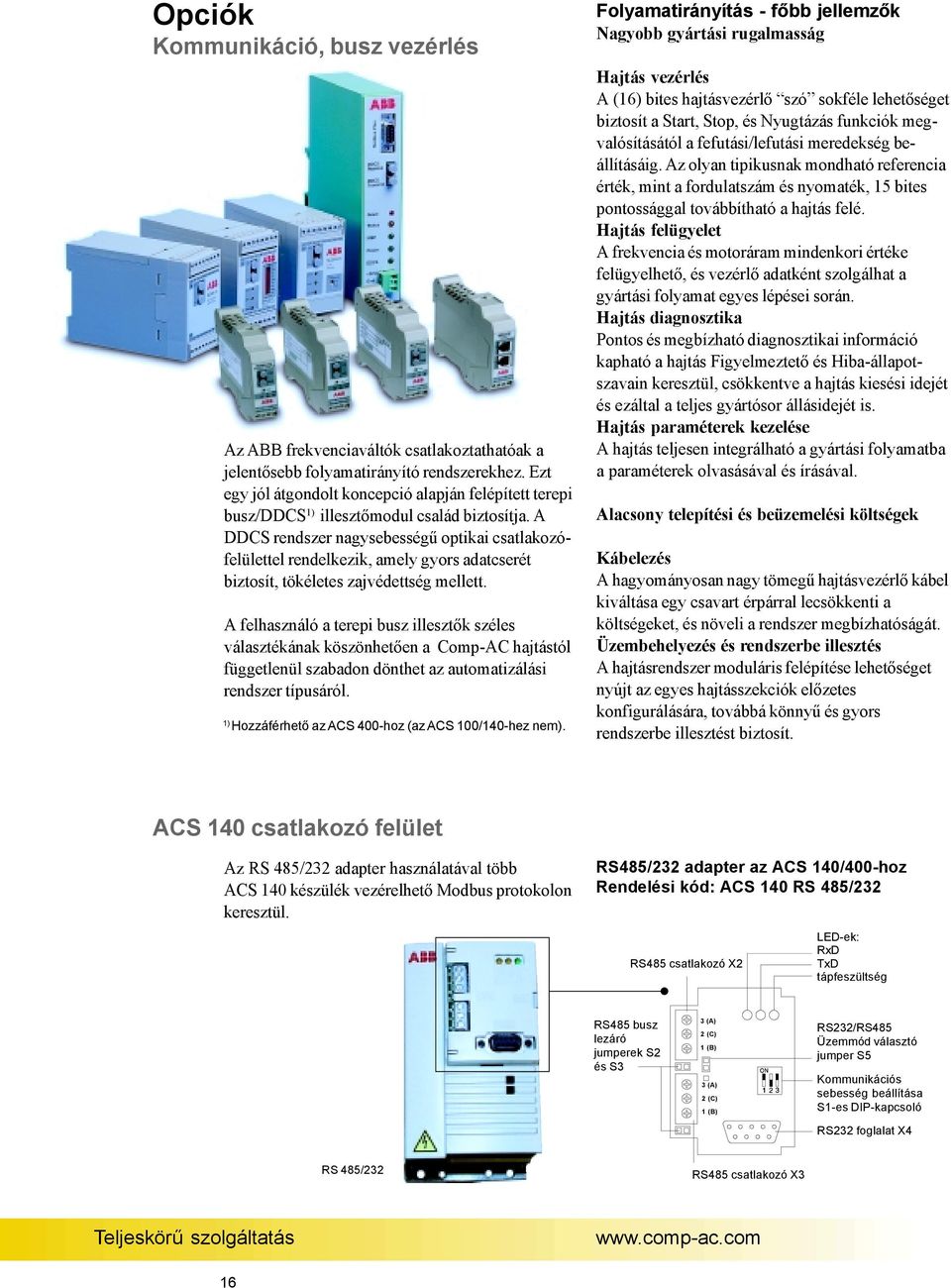 A DDCS rendszer nagysebességű optikai csatlakozófelülettel rendelkezik, amely gyors adatcserét biztosít, tökéletes zajvédettség mellett.