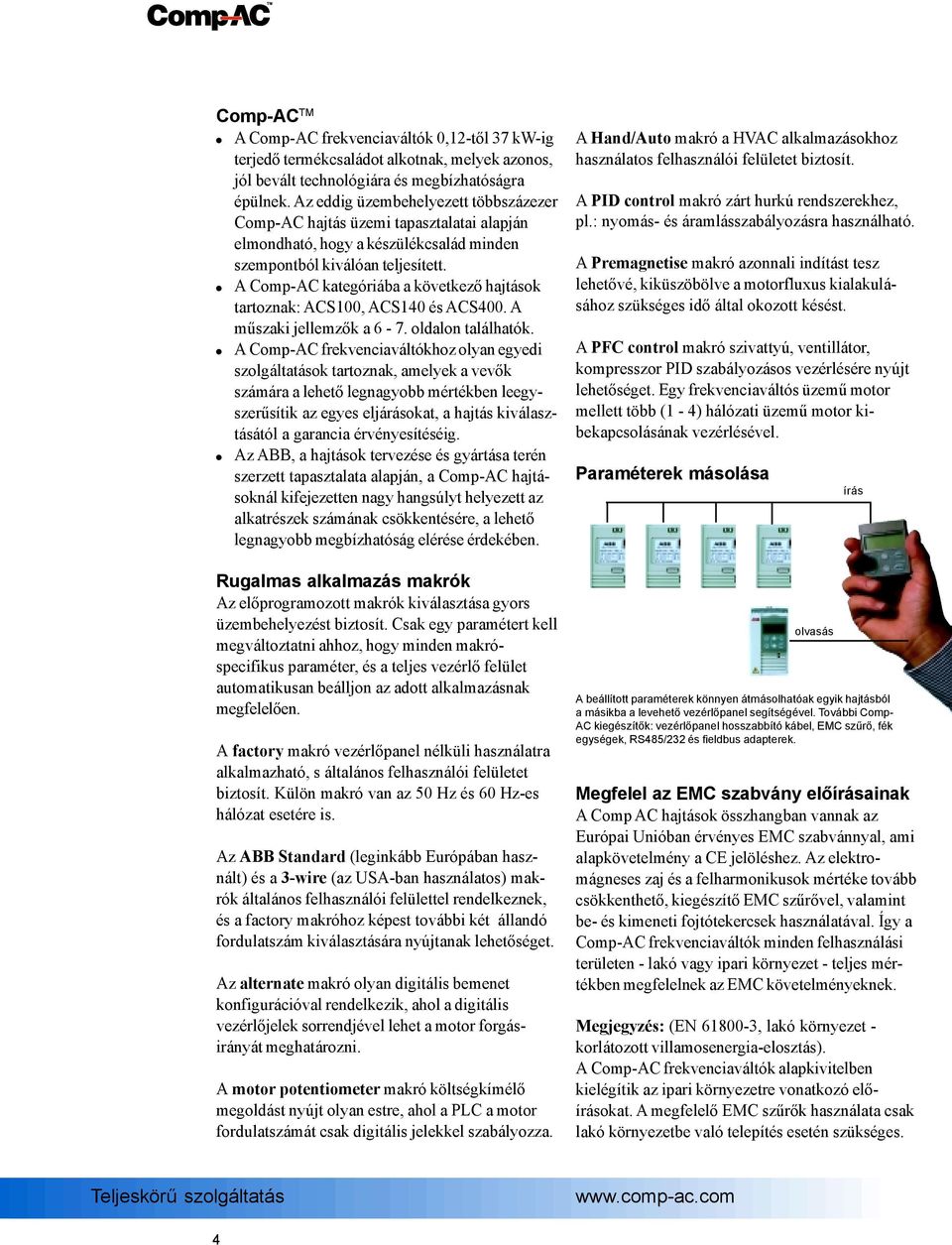 A Comp-AC kategóriába a következő hajtások tartoznak: ACS100, ACS140 és ACS400. A műszaki jellemzők a 6-7. oldalon találhatók.