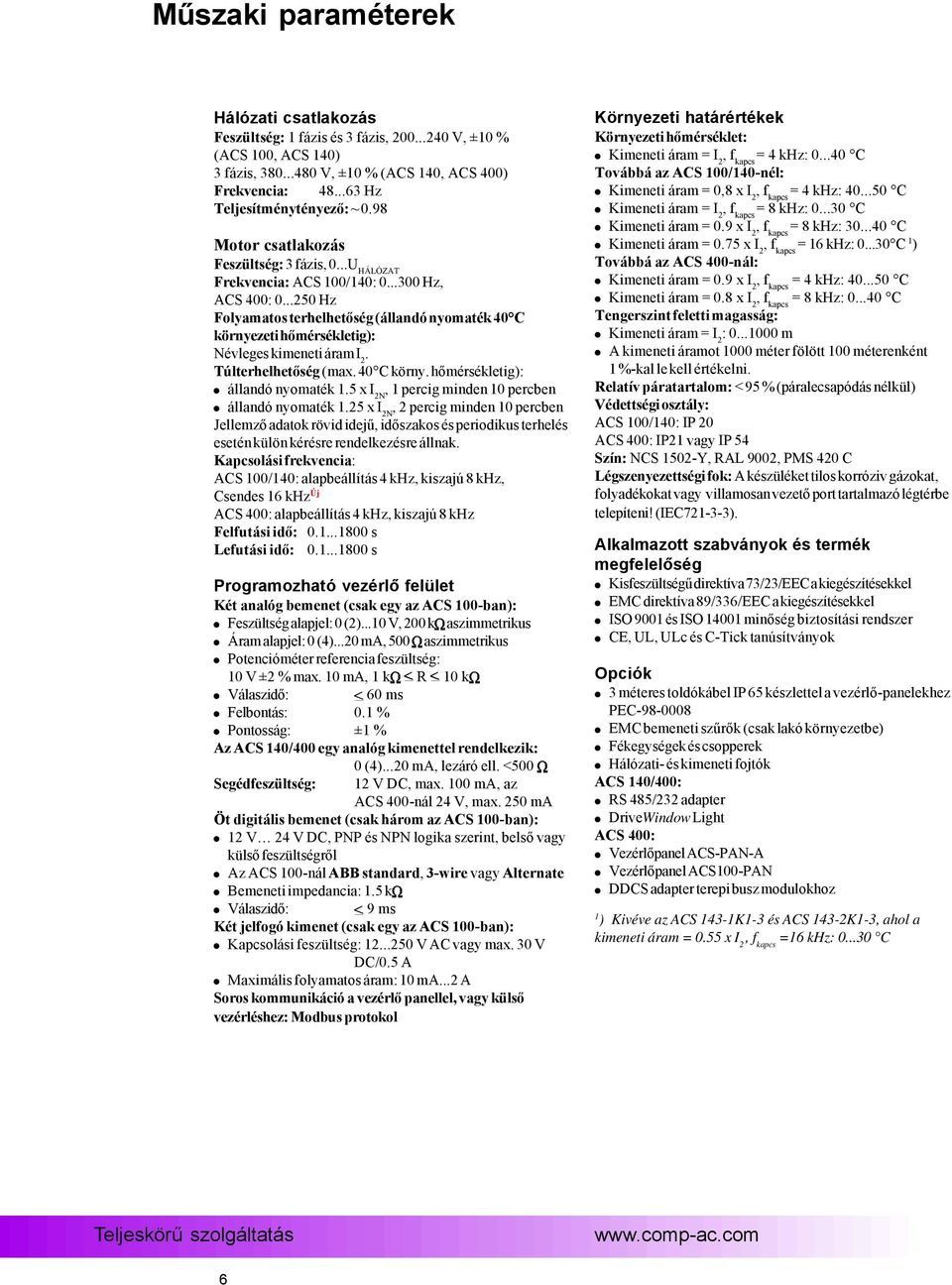 ..250 Hz Folyamatos terhelhetőség (állandó nyomaték 40 C környezeti hőmérsékletig): Névleges kimeneti áram I 2. Túlterhelhetőség (max. 40 C körny. hőmérsékletig): állandó nyomaték 1.