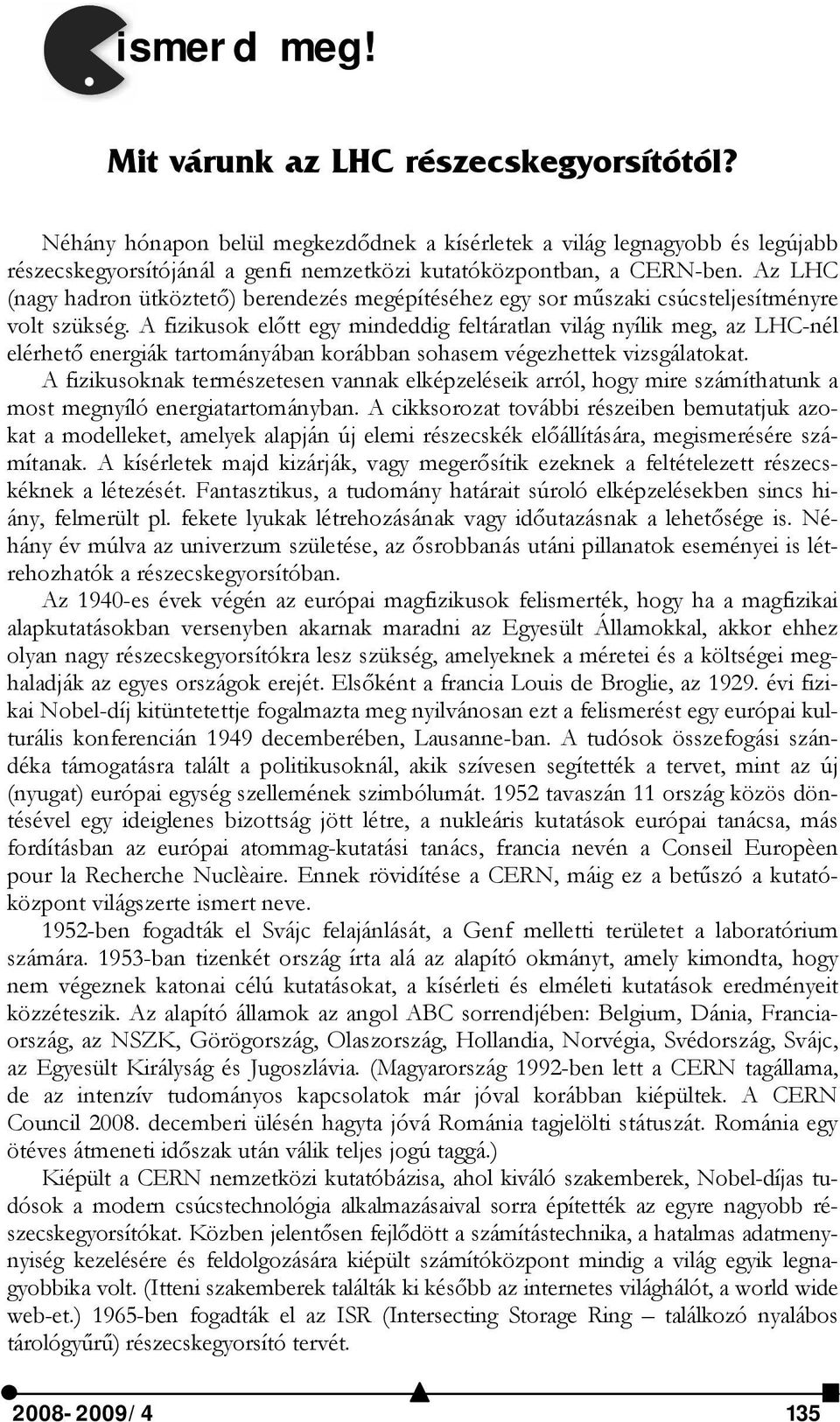 Az LHC (nagy hadron ütköztető) berendezés megépítéséhez egy sor műszaki csúcsteljesítményre volt szükség.