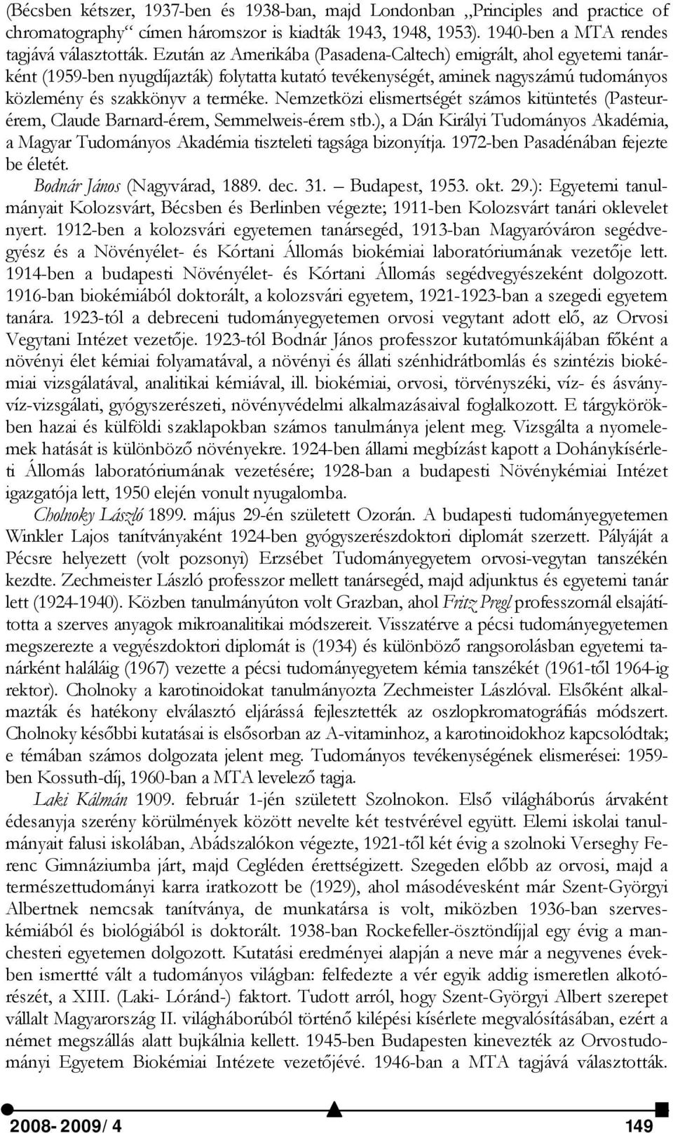 Nemzetközi elismertségét számos kitüntetés (Pasteurérem, Claude Barnard-érem, Semmelweis-érem stb.), a Dán Királyi Tudományos Akadémia, a Magyar Tudományos Akadémia tiszteleti tagsága bizonyítja.