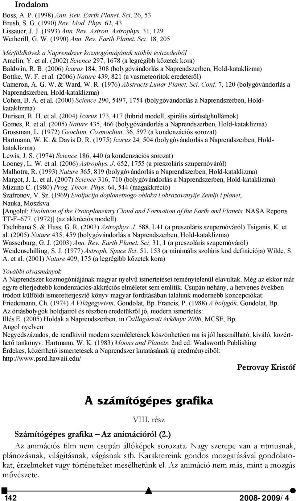 (2006) Nature 439, 821 (a vasmeteoritok eredetéről) Cameron, A. G. W. & Ward, W. R. (1976) Abstracts Lunar Planet. Sci. Conf. 7, 120 (bolygóvándorlás a Naprendszerben, Hold-kataklizma) Cohen, B. A. et al.