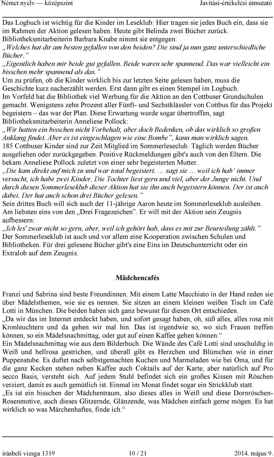 Beide waren sehr spannend. Das war vielleicht ein bisschen mehr spannend als das. Um zu prüfen, ob die Kinder wirklich bis zur letzten Seite gelesen haben, muss die Geschichte kurz nacherzählt werden.