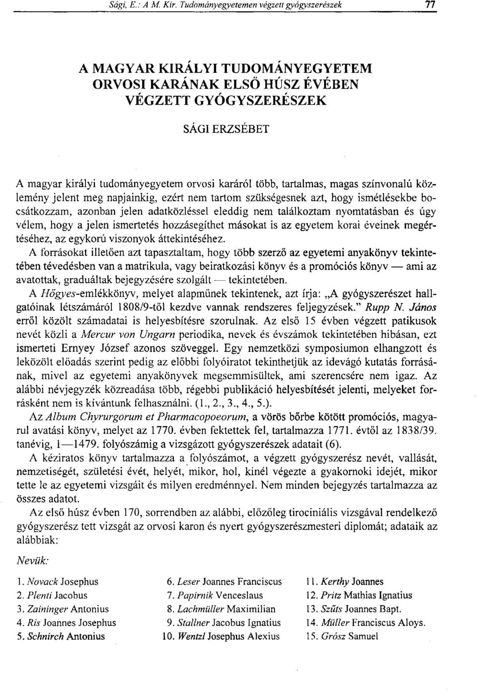 hozzásegíthet másokat is az egyetem korai éveinek megértéséhez, az egykorú viszonyok áttekintéséhez.