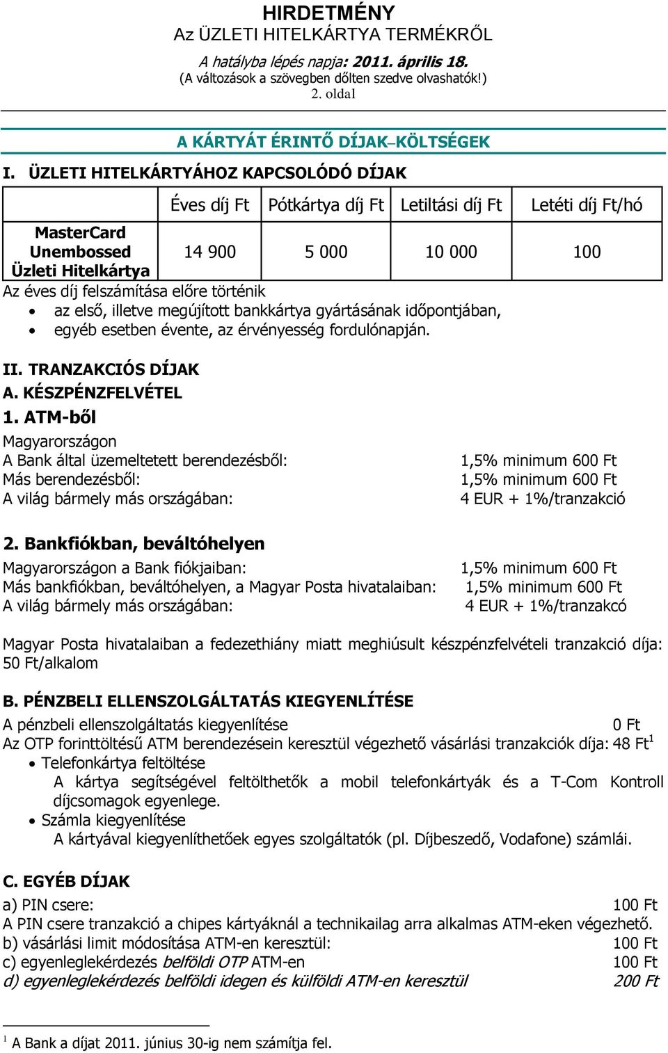 történik az első, illetve megújított bankkártya gyártásának időpontjában, egyéb esetben évente, az érvényesség fordulónapján. II. TRANZAKCIÓS DÍJAK A. KÉSZPÉNZFELVÉTEL 1.