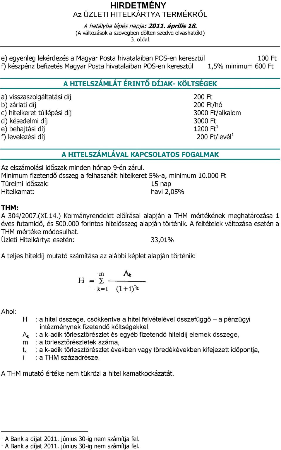 HITELSZÁMLÁVAL KAPCSOLATOS FOGALMAK Az elszámolási időszak minden hónap 9-én zárul. Minimum fizetendő összeg a felhasznált hitelkeret 5%-a, minimum 10.