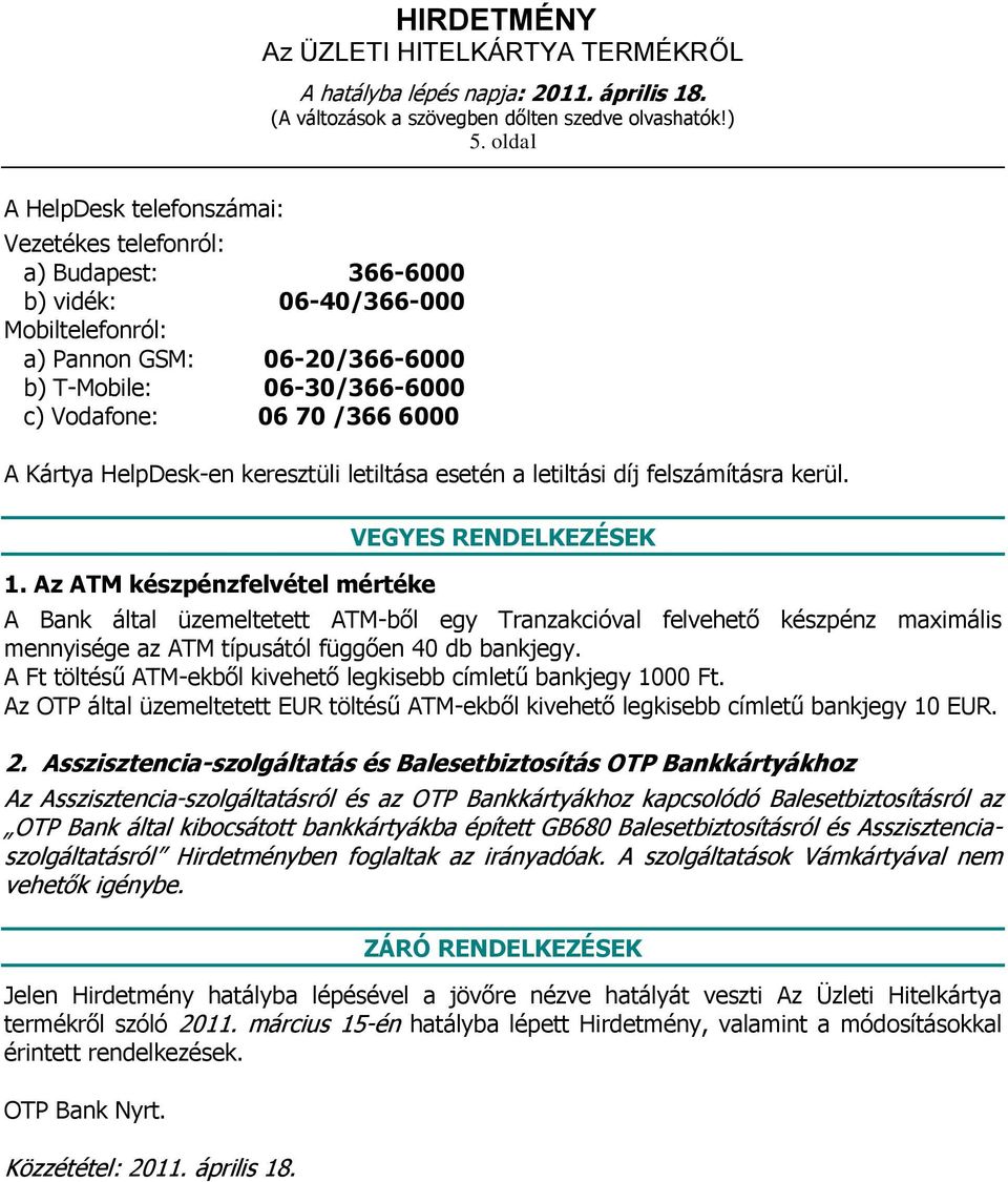 Az ATM készpénzfelvétel mértéke VEGYES RENDELKEZÉSEK A Bank által üzemeltetett ATM-ből egy Tranzakcióval felvehető készpénz maximális mennyisége az ATM típusától függően 40 db bankjegy.