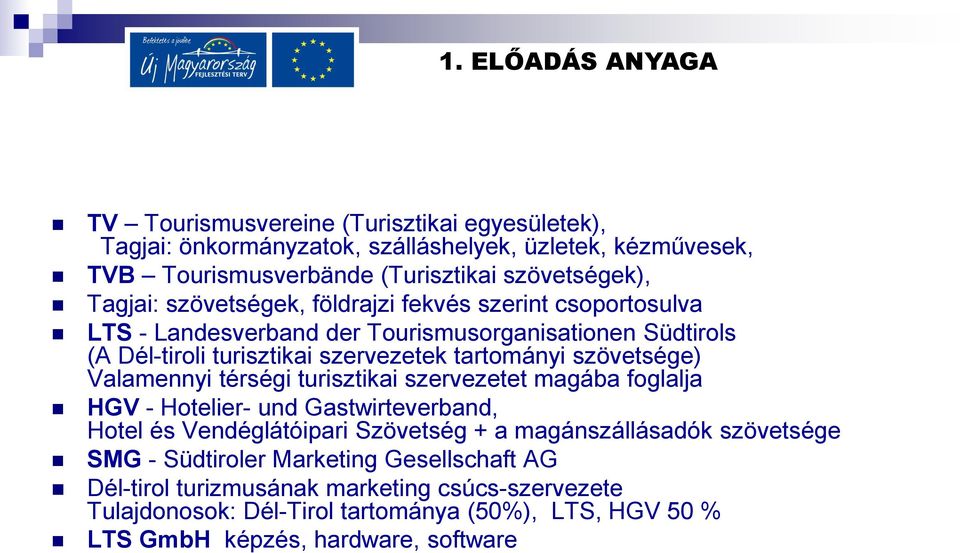 szövetsége) Valamennyi térségi turisztikai szervezetet magába foglalja HGV - Hotelier- und Gastwirteverband, Hotel és Vendéglátóipari Szövetség + a magánszállásadók szövetsége