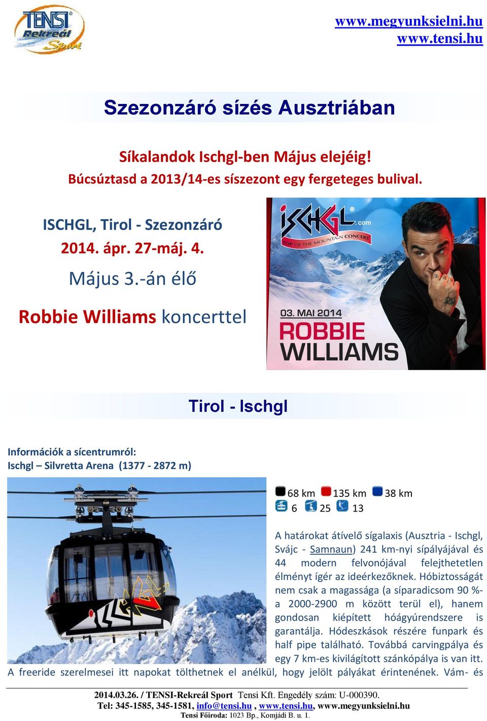 Samnaun) 241 km-nyi sípályájával és 44 modern felvonójával felejthetetlen élményt ígér az ideérkezőknek.