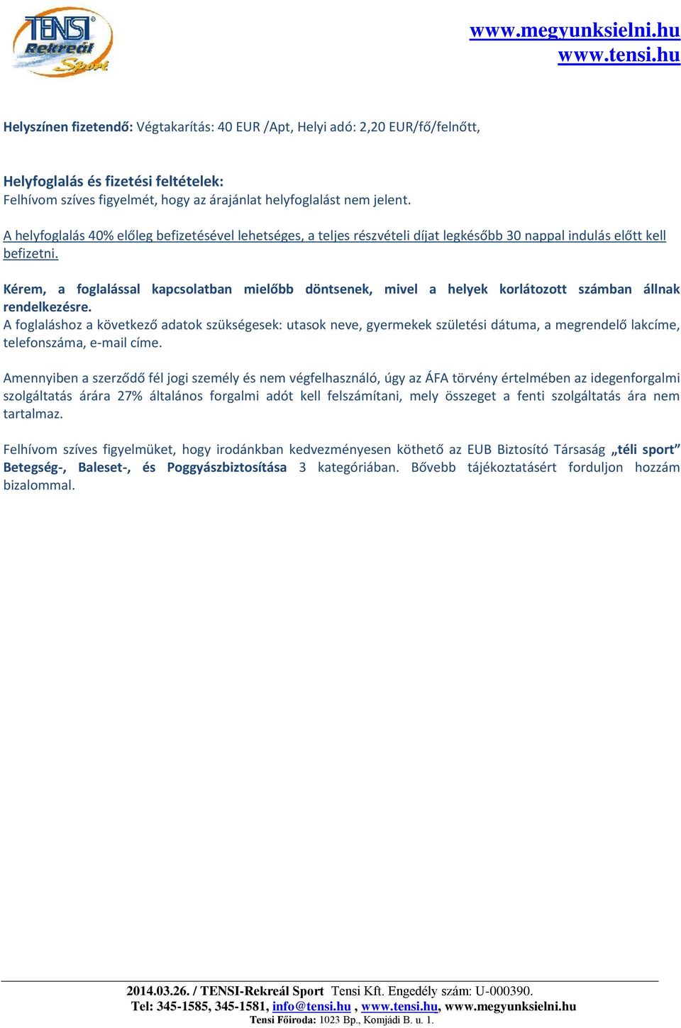 Kérem, a foglalással kapcsolatban mielőbb döntsenek, mivel a helyek korlátozott számban állnak rendelkezésre.