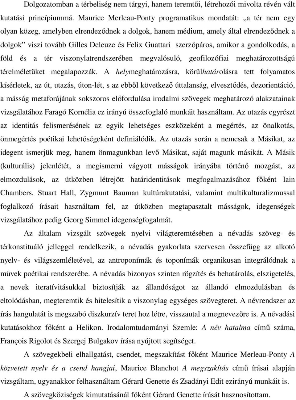 Guattari szerzıpáros, amikor a gondolkodás, a föld és a tér viszonylatrendszerében megvalósuló, geofilozófiai meghatározottságú térelméletüket megalapozzák.