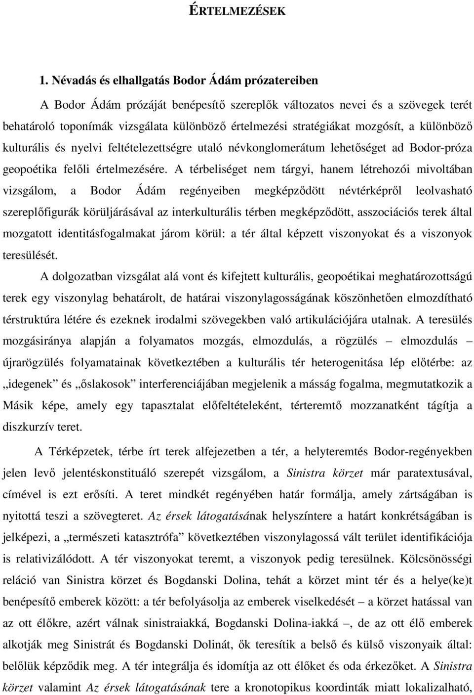 mozgósít, a különbözı kulturális és nyelvi feltételezettségre utaló névkonglomerátum lehetıséget ad Bodor-próza geopoétika felıli értelmezésére.
