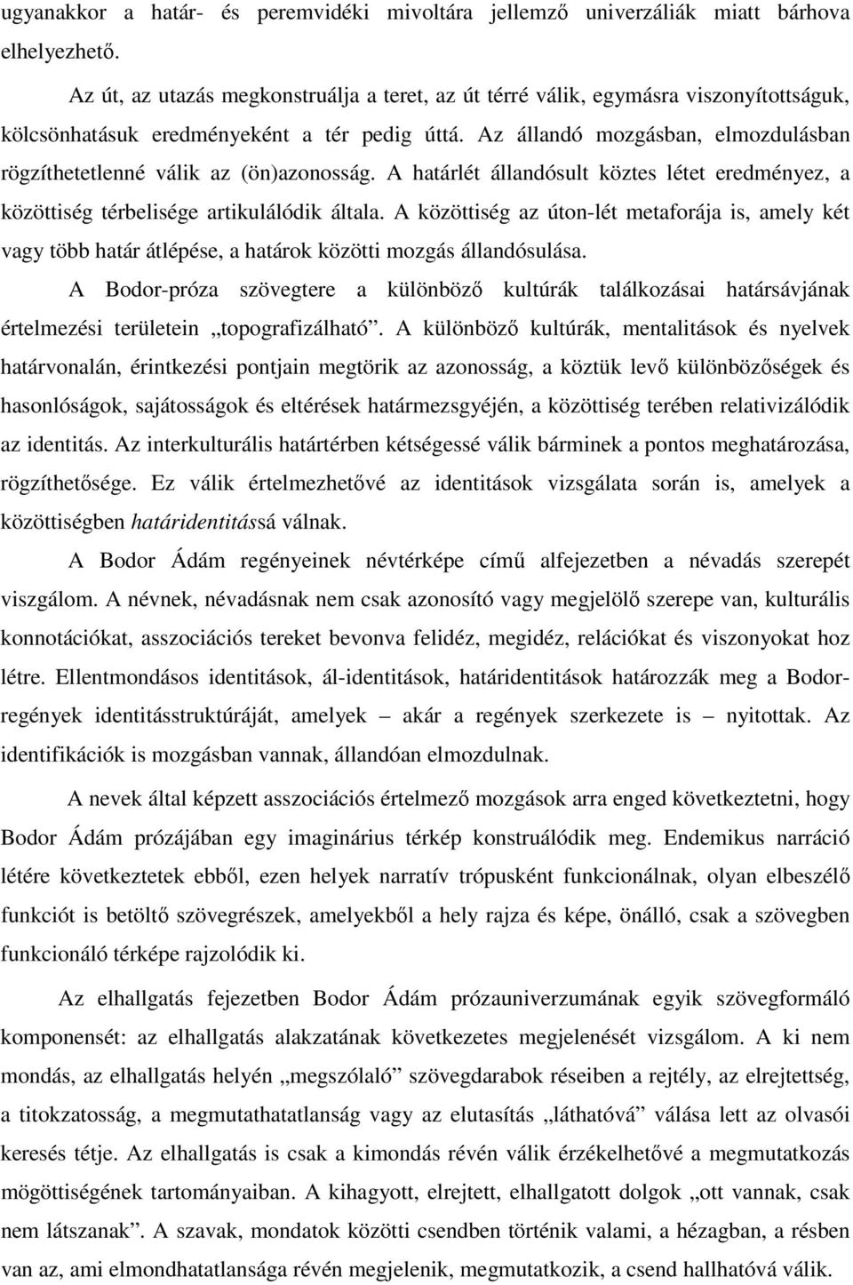 Az állandó mozgásban, elmozdulásban rögzíthetetlenné válik az (ön)azonosság. A határlét állandósult köztes létet eredményez, a közöttiség térbelisége artikulálódik általa.