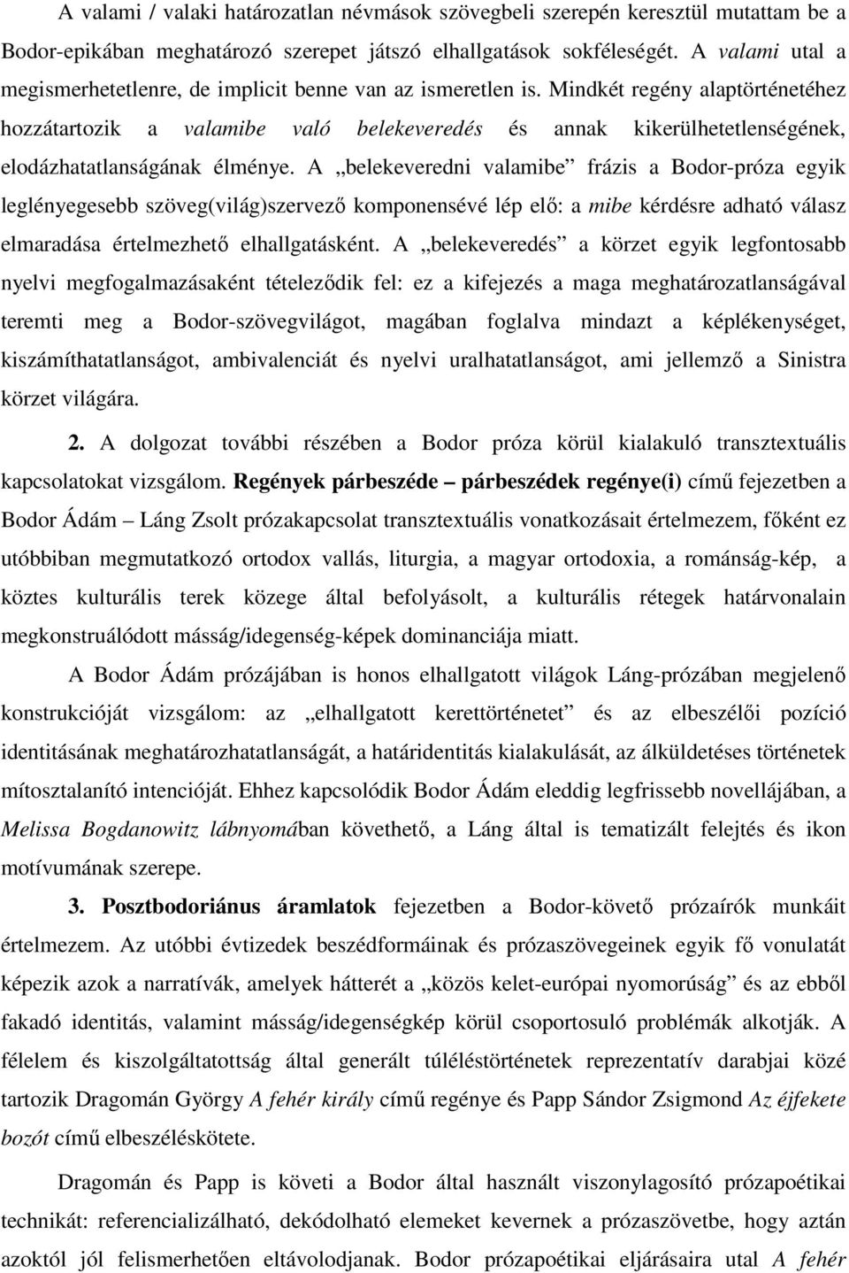 Mindkét regény alaptörténetéhez hozzátartozik a valamibe való belekeveredés és annak kikerülhetetlenségének, elodázhatatlanságának élménye.
