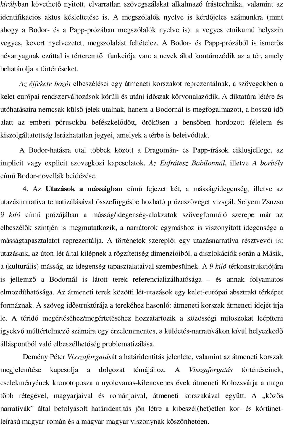 A Bodor- és Papp-prózából is ismerıs névanyagnak ezúttal is térteremtı funkciója van: a nevek által kontúrozódik az a tér, amely behatárolja a történéseket.