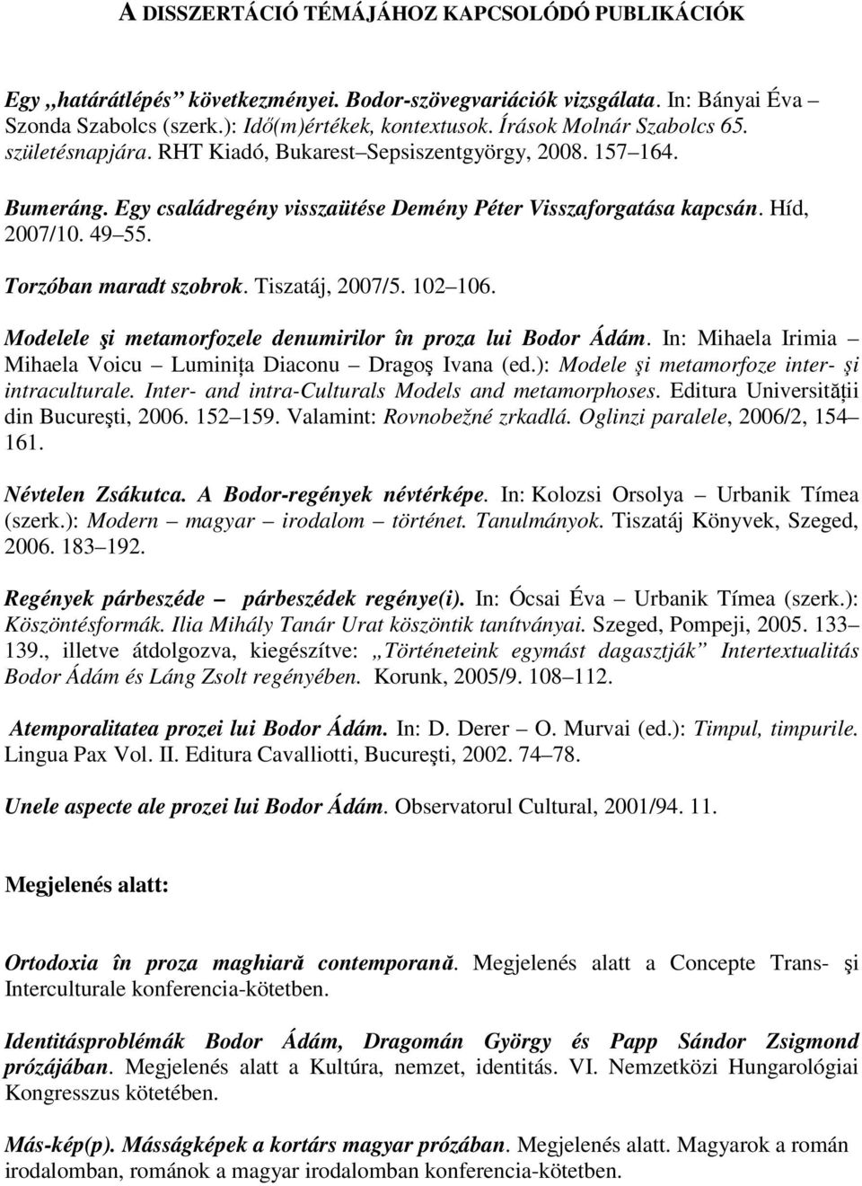Torzóban maradt szobrok. Tiszatáj, 2007/5. 102 106. Modelele şi metamorfozele denumirilor în proza lui Bodor Ádám. In: Mihaela Irimia Mihaela Voicu LuminiŃa Diaconu Dragoş Ivana (ed.