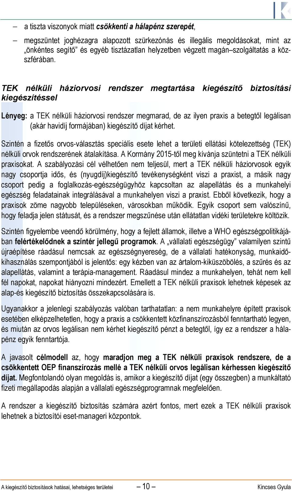 TEK nélküli háziorvosi rendszer megtartása kiegészítő biztosítási kiegészítéssel Lényeg: a TEK nélküli háziorvosi rendszer megmarad, de az ilyen praxis a betegtől legálisan (akár havidíj formájában)