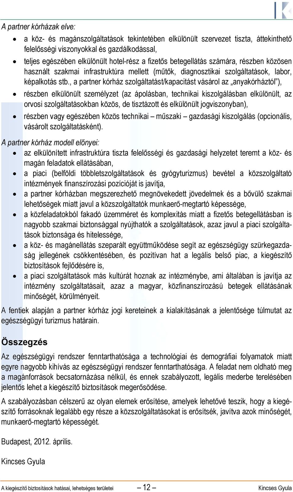 , a partner kórház szolgáltatást/kapacitást vásárol az anyakórháztól ), részben elkülönült személyzet (az ápolásban, technikai kiszolgálásban elkülönült, az orvosi szolgáltatásokban közös, de