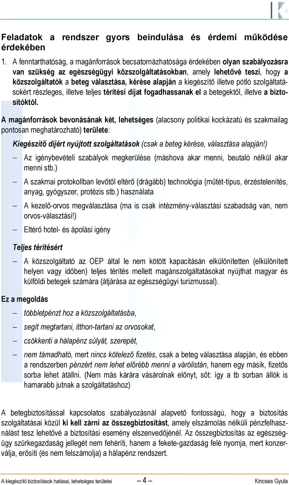 kérése alapján a kiegészítő illetve pótló szolgáltatásokért részleges, illetve teljes térítési díjat fogadhassanak el a betegektől, illetve a biztosítóktól.