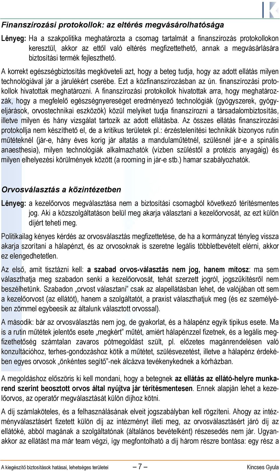 A korrekt egészségbiztosítás megköveteli azt, hogy a beteg tudja, hogy az adott ellátás milyen technológiával jár a járulékért cserébe. Ezt a közfinanszírozásban az ún.