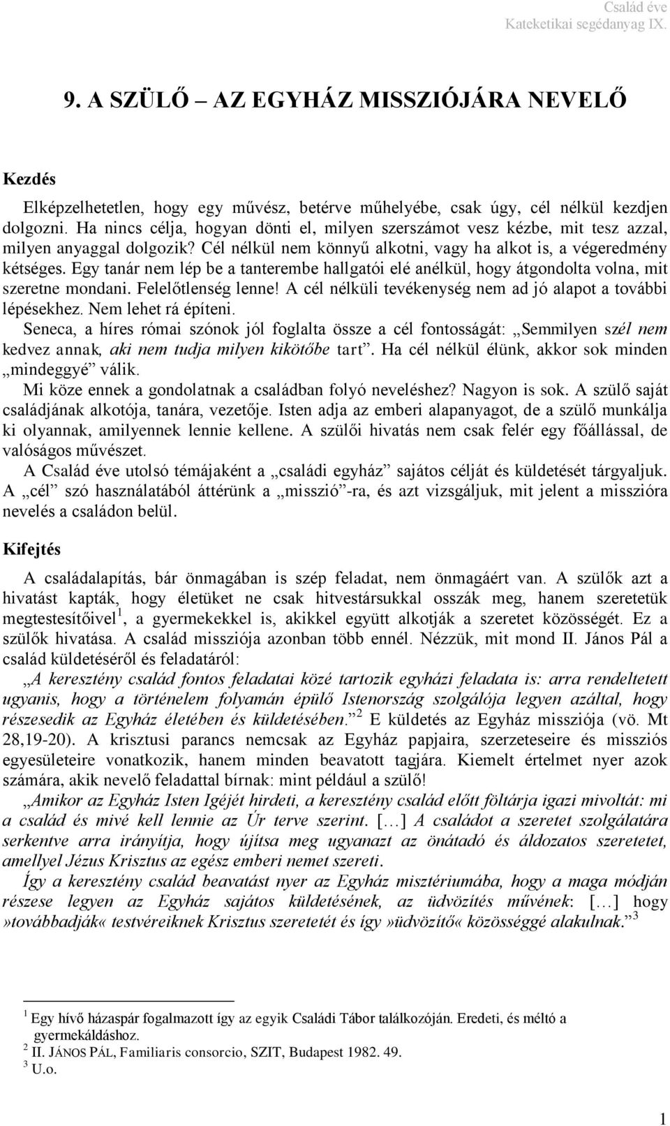 Egy tanár nem lép be a tanterembe hallgatói elé anélkül, hogy átgondolta volna, mit szeretne mondani. Felelőtlenség lenne! A cél nélküli tevékenység nem ad jó alapot a további lépésekhez.