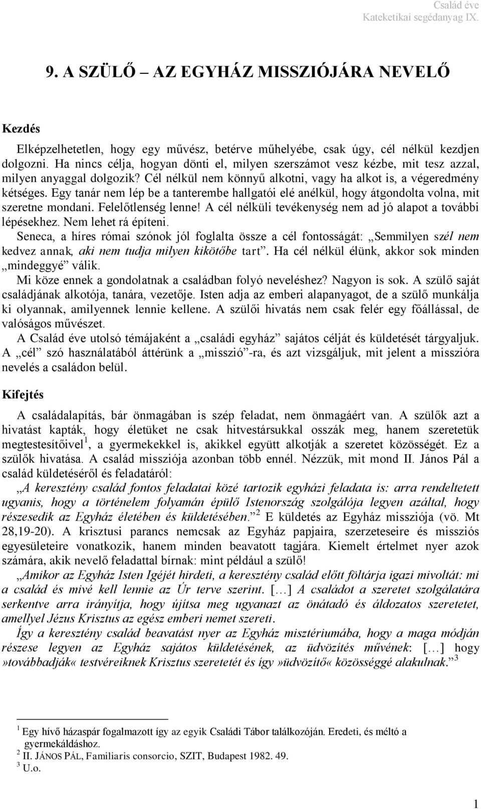 Egy tanár nem lép be a tanterembe hallgatói elé anélkül, hogy átgondolta volna, mit szeretne mondani. Felelőtlenség lenne! A cél nélküli tevékenység nem ad jó alapot a további lépésekhez.