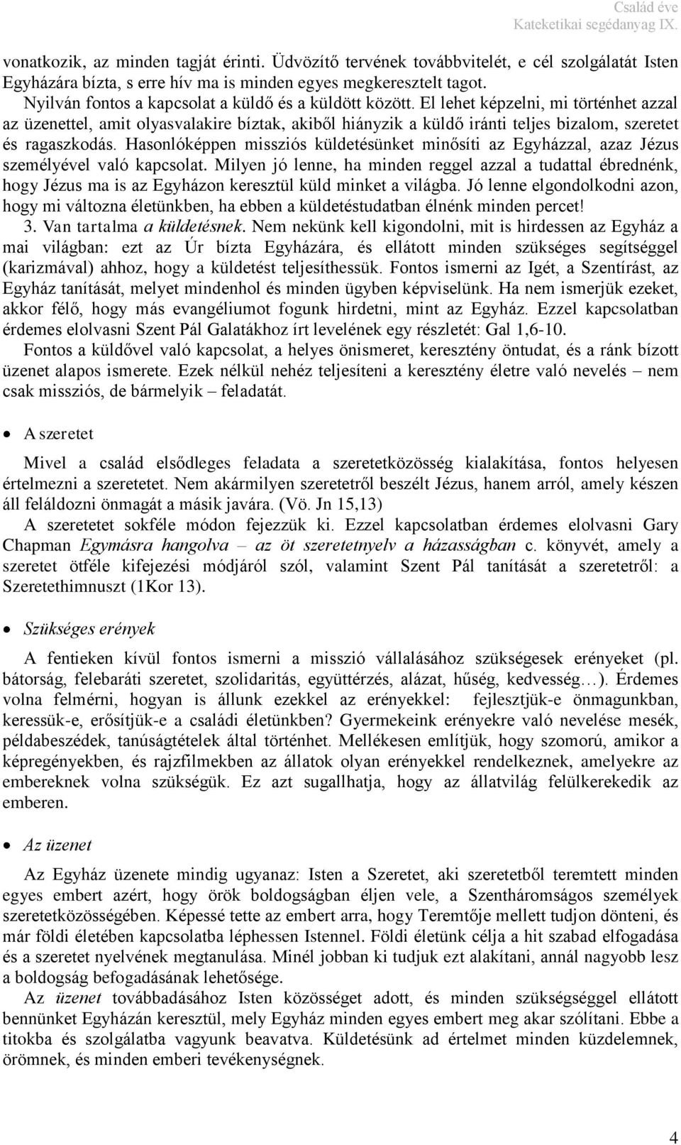 El lehet képzelni, mi történhet azzal az üzenettel, amit olyasvalakire bíztak, akiből hiányzik a küldő iránti teljes bizalom, szeretet és ragaszkodás.