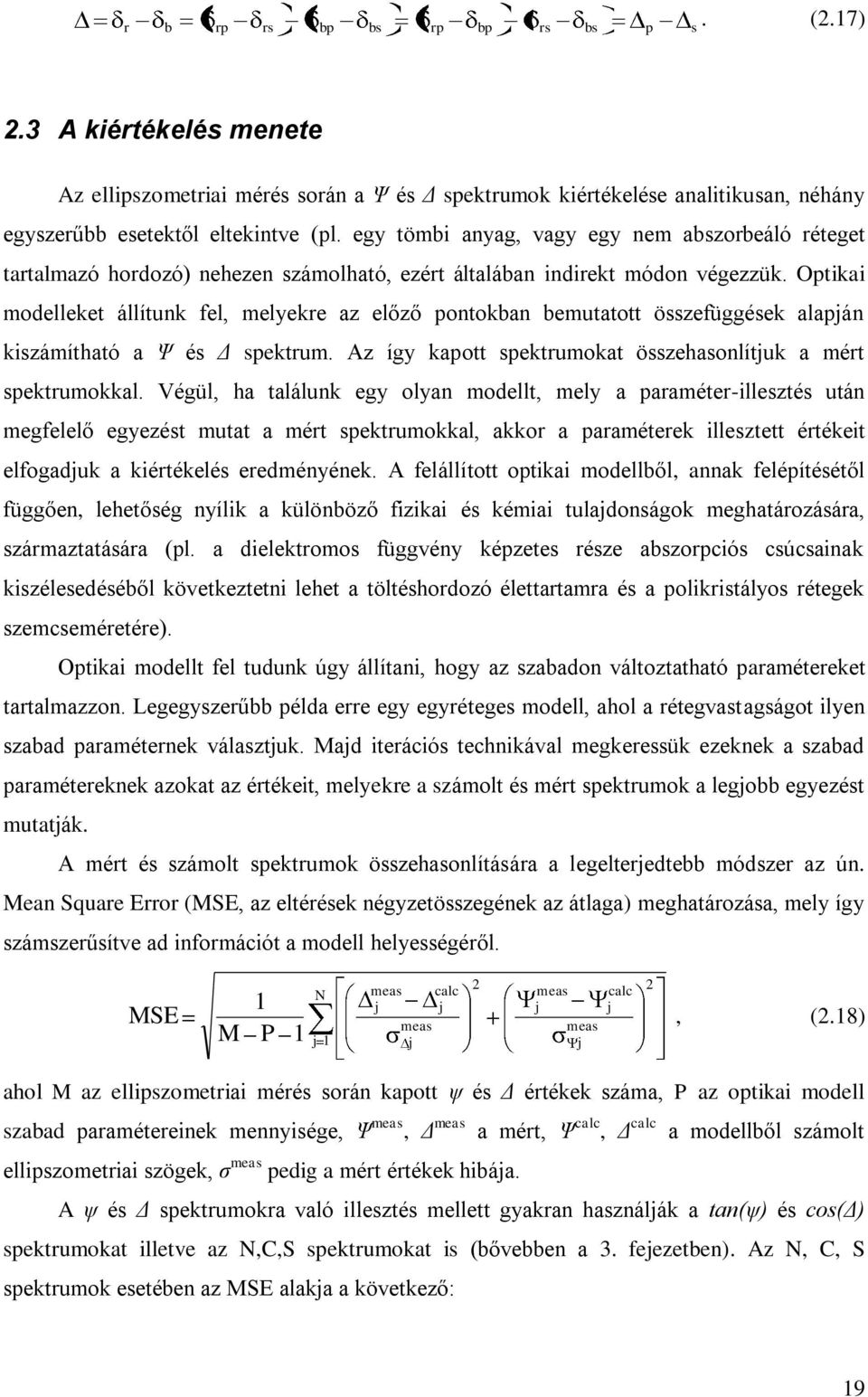 Optikai modelleket állítunk fel, melyekre az előző pontokban bemutatott összefüggések alapján kiszámítható a Ψ és Δ spektrum. Az így kapott spektrumokat összehasonlítjuk a mért spektrumokkal.