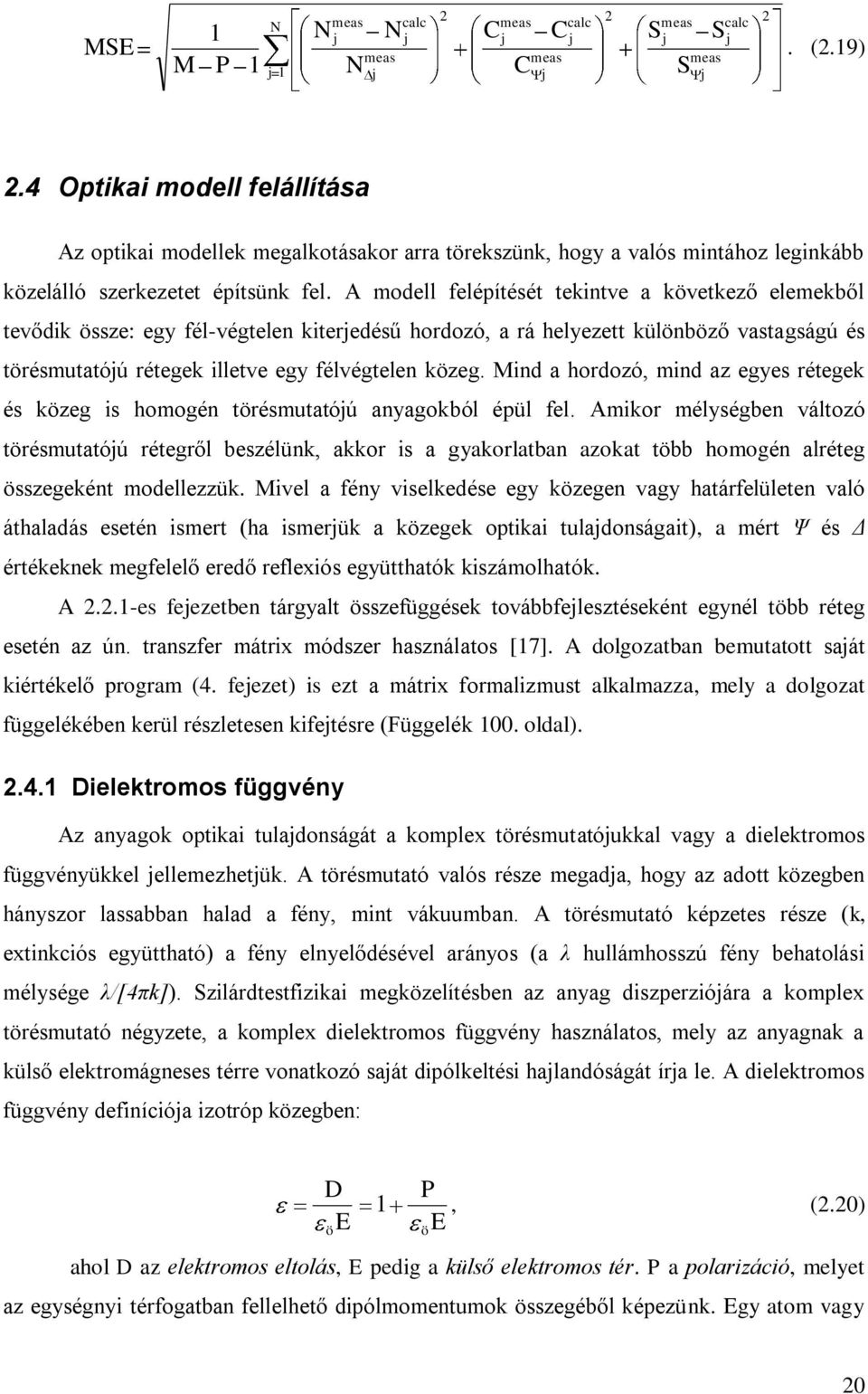 A modell felépítését tekintve a következő elemekből tevődik össze: egy fél-végtelen kiterjedésű hordozó, a rá helyezett különböző vastagságú és törésmutatójú rétegek illetve egy félvégtelen közeg.