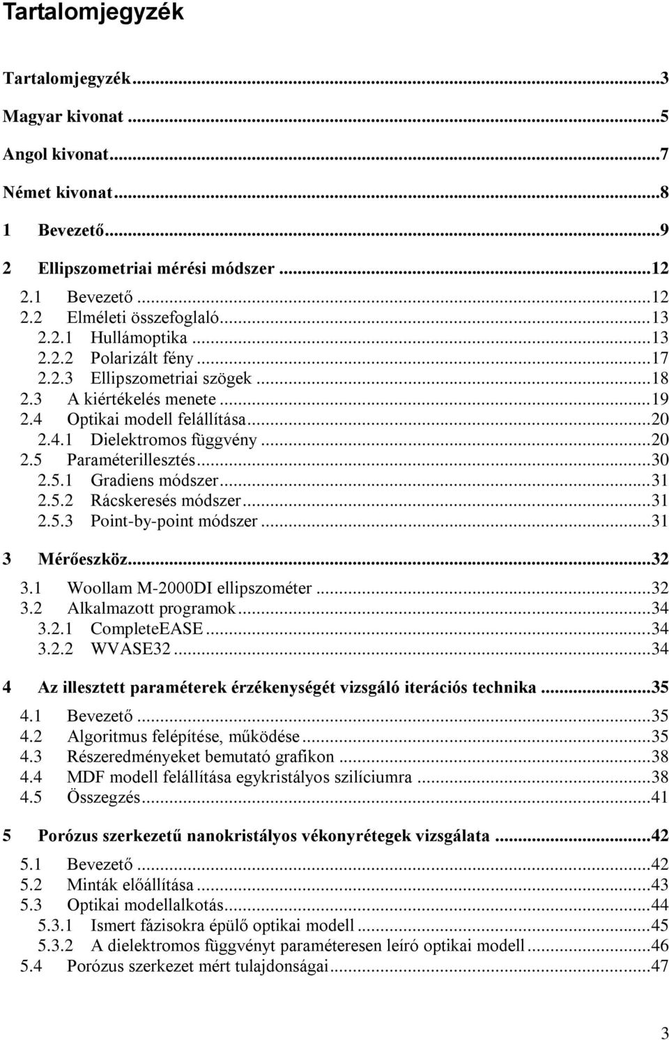 5.1 Gradiens módszer... 31 2.5.2 Rácskeresés módszer... 31 2.5.3 Point-by-point módszer... 31 3 Mérőeszköz... 32 3.1 Woollam M-2000DI ellipszométer... 32 3.2 Alkalmazott programok... 34 3.2.1 CompleteEASE.