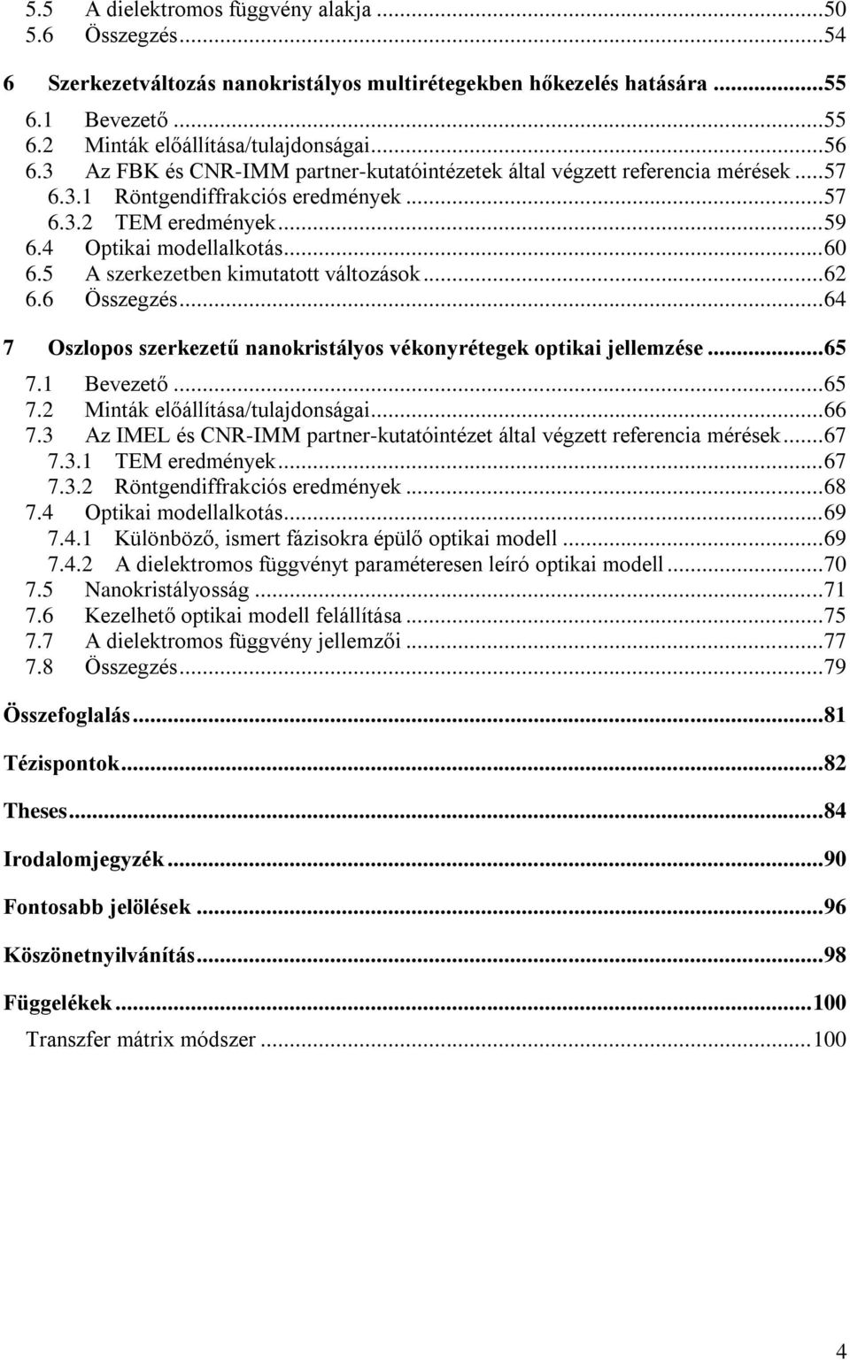 5 A szerkezetben kimutatott változások... 62 6.6 Összegzés... 64 7 Oszlopos szerkezetű nanokristályos vékonyrétegek optikai jellemzése... 65 7.1 Bevezető... 65 7.2 Minták előállítása/tulajdonságai.