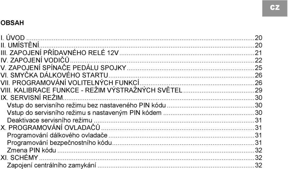 .. 30 Vstup do servisního reţimu bez nastaveného PIN kódu... 30 Vstup do servisního reţimu s nastaveným PIN kódem... 30 Deaktivace servisního reţimu... 31 X.