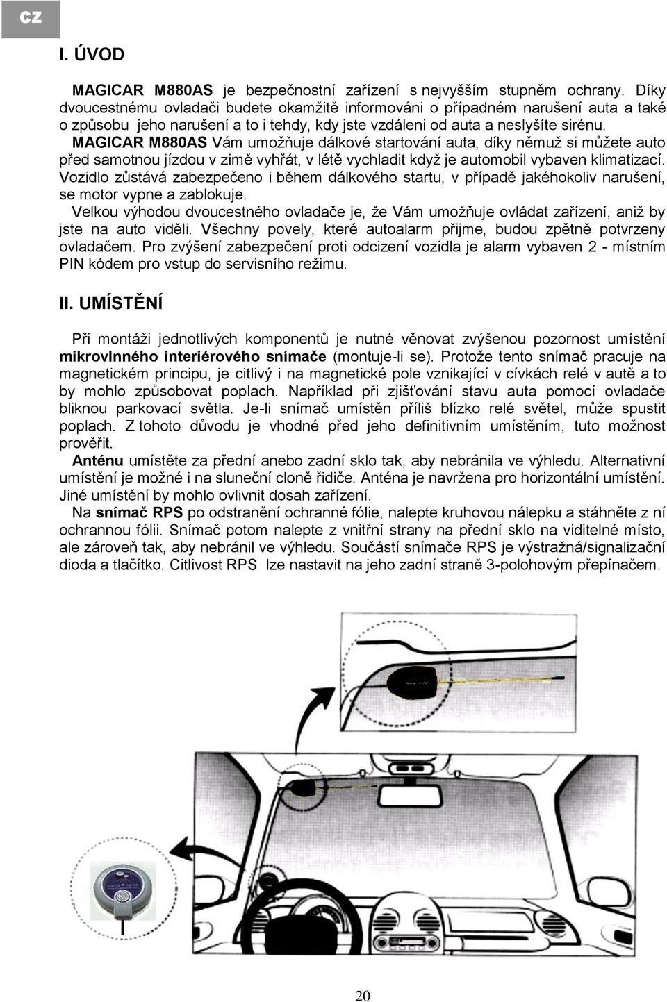 MAGICAR M880AS Vám umoţňuje dálkové startování auta, díky němuţ si můţete auto před samotnou jízdou v zimě vyhřát, v létě vychladit kdyţ je automobil vybaven klimatizací.