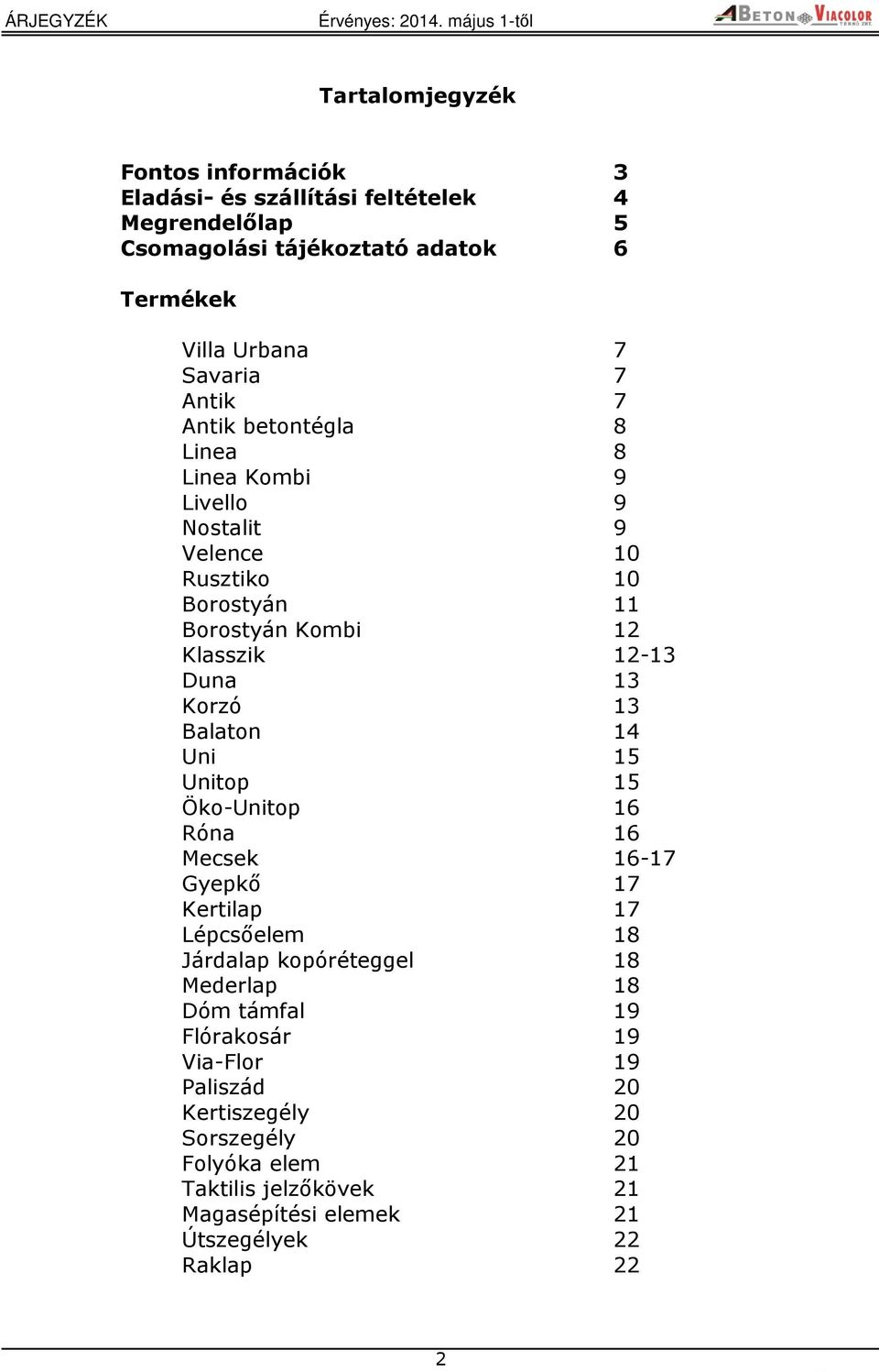 Korzó 13 Balaton 14 Uni 15 Unitop 15 Öko-Unitop 16 Róna 16 Mecsek 16-17 Gyepkő 17 Kertilap 17 Lépcsőelem 18 Járdalap kopóréteggel 18 Mederlap 18 Dóm