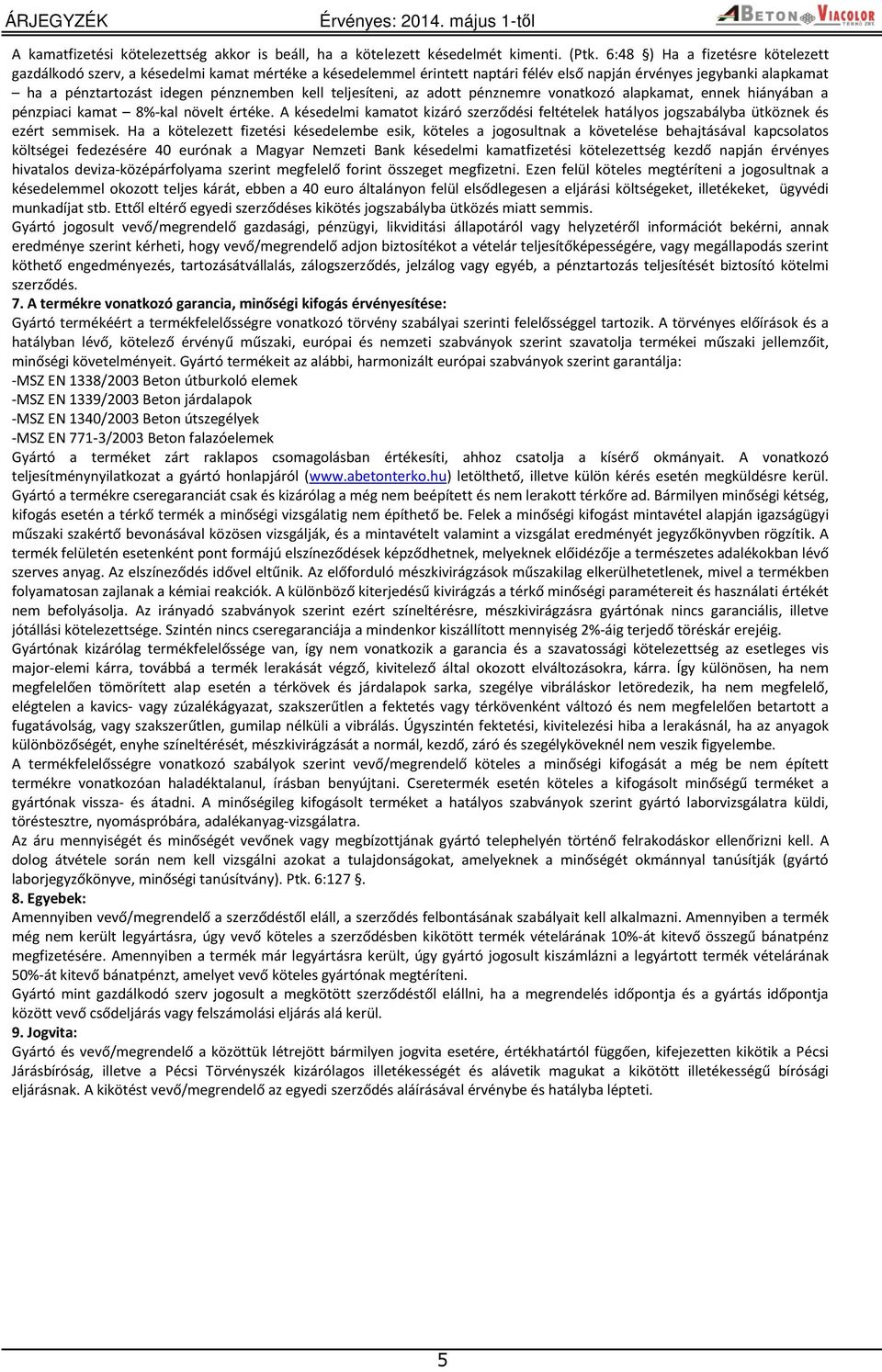 teljesíteni, az adott pénznemre vonatkozó alapkamat, ennek hiányában a pénzpiaci kamat 8%-kal növelt értéke.