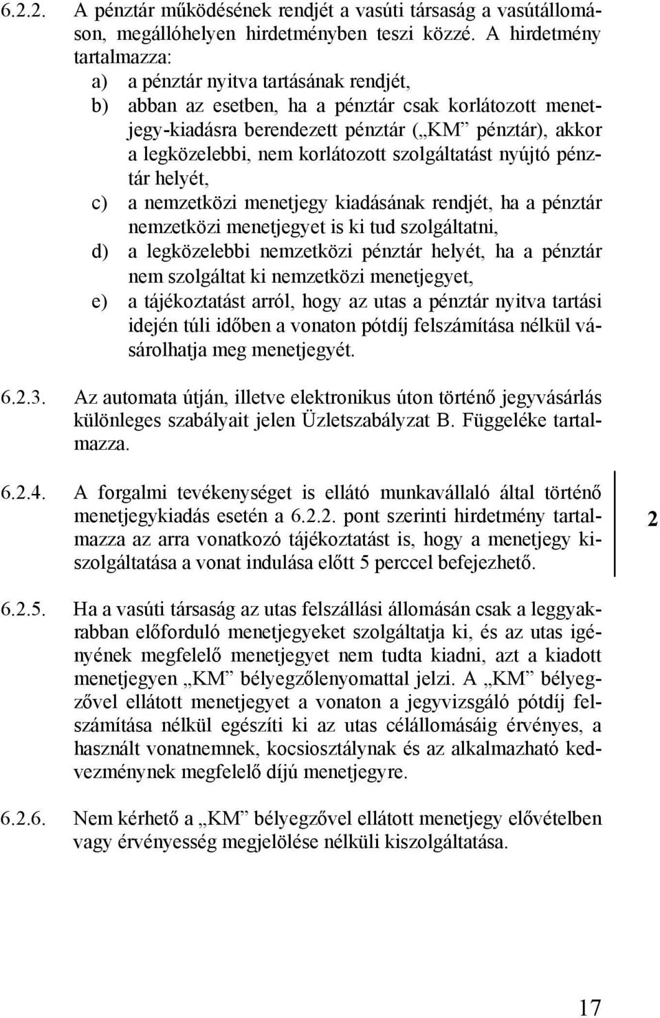 korlátozott szolgáltatást nyújtó pénztár helyét, c) a nemzetközi menetjegy kiadásának rendjét, ha a pénztár nemzetközi menetjegyet is ki tud szolgáltatni, d) a legközelebbi nemzetközi pénztár helyét,