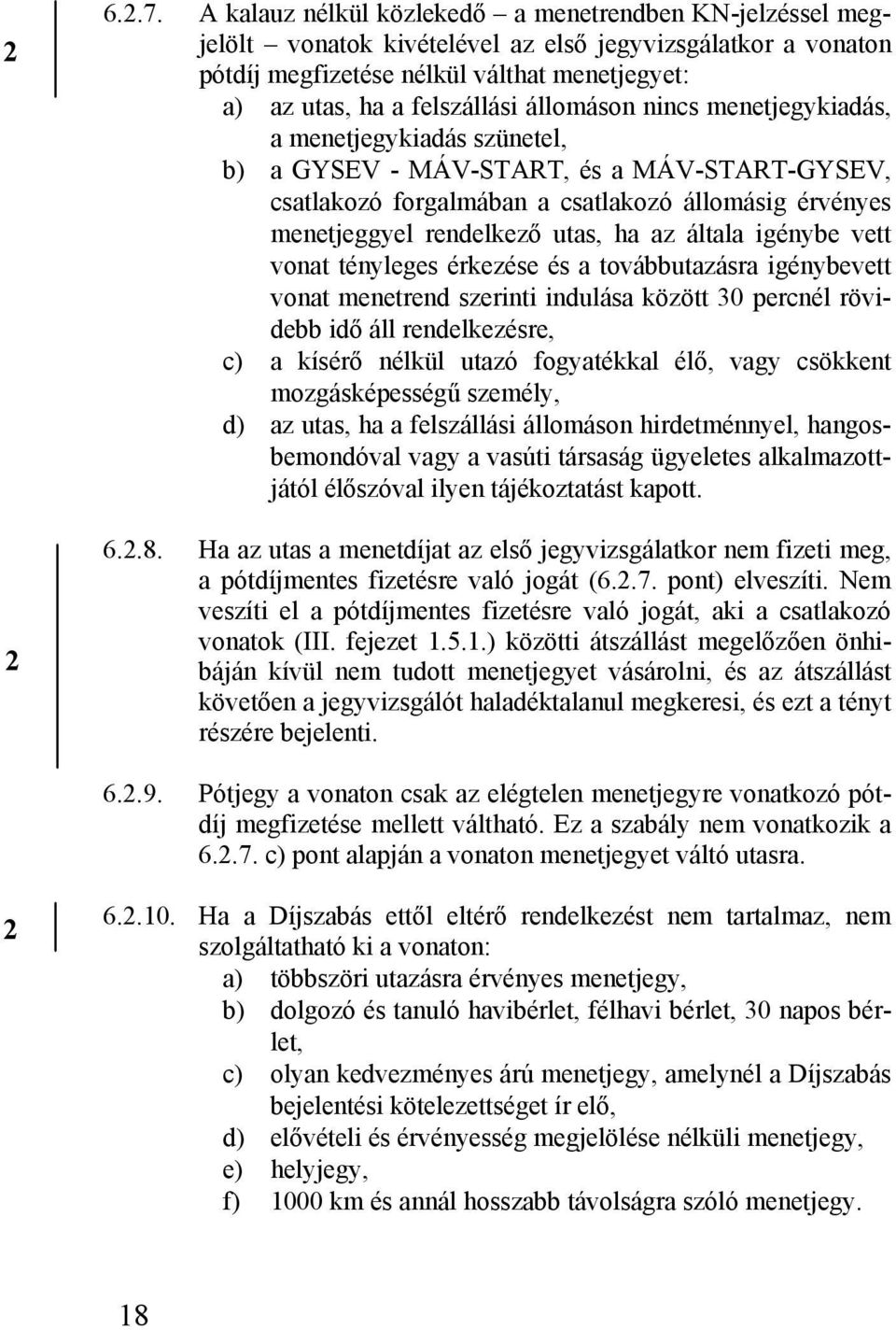 utas, ha az általa igénybe vett vonat tényleges érkezése és a továbbutazásra igénybevett vonat menetrend szerinti indulása között 30 percnél rövidebb idő áll rendelkezésre, c) a kísérő nélkül utazó