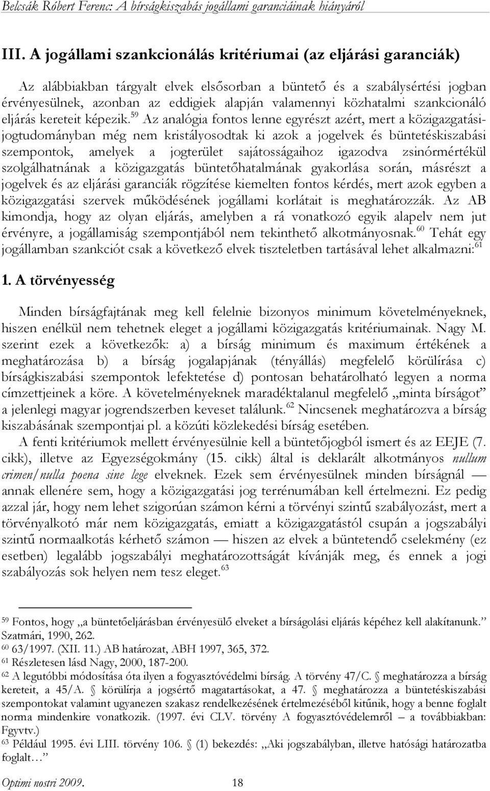 59 Az analógia fontos lenne egyrészt azért, mert a közigazgatásijogtudományban még nem kristályosodtak ki azok a jogelvek és büntetéskiszabási szempontok, amelyek a jogterület sajátosságaihoz