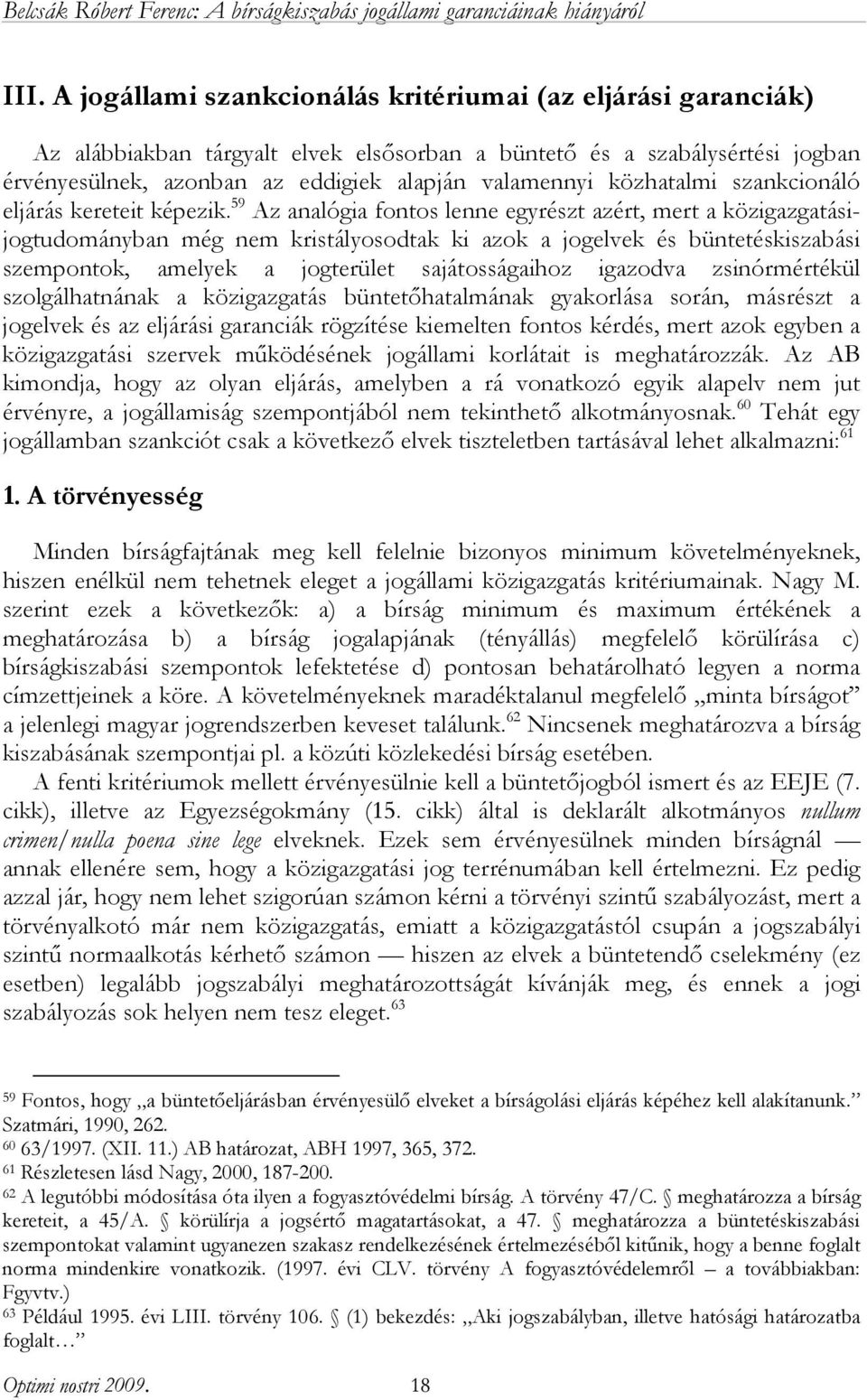 59 Az analógia fontos lenne egyrészt azért, mert a közigazgatásijogtudományban még nem kristályosodtak ki azok a jogelvek és büntetéskiszabási szempontok, amelyek a jogterület sajátosságaihoz