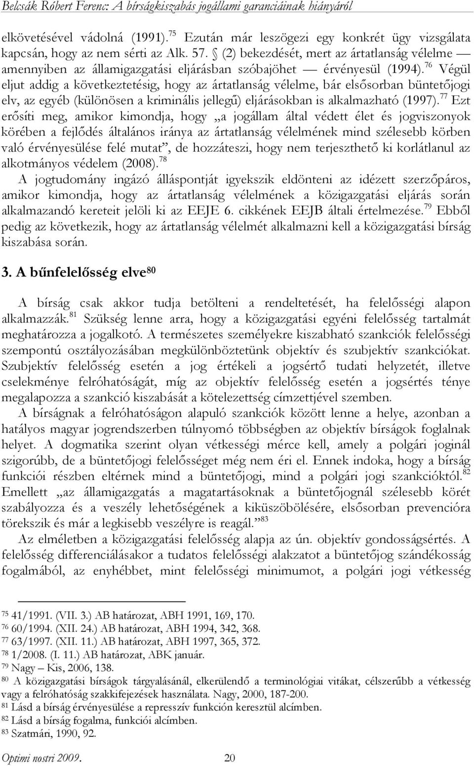 76 Végül eljut addig a következtetésig, hogy az ártatlanság vélelme, bár elsősorban büntetőjogi elv, az egyéb (különösen a kriminális jellegű) eljárásokban is alkalmazható (1997).