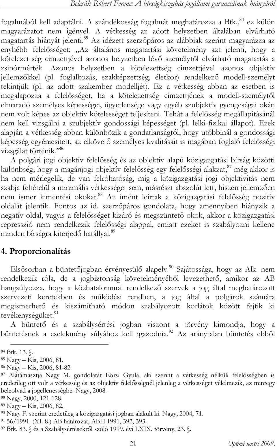 elvárható magatartás a zsinórmérték. Azonos helyzetben a kötelezettség címzettjével azonos objektív jellemzőkkel (pl. foglalkozás, szakképzettség, életkor) rendelkező modell-személyt tekintjük (pl.