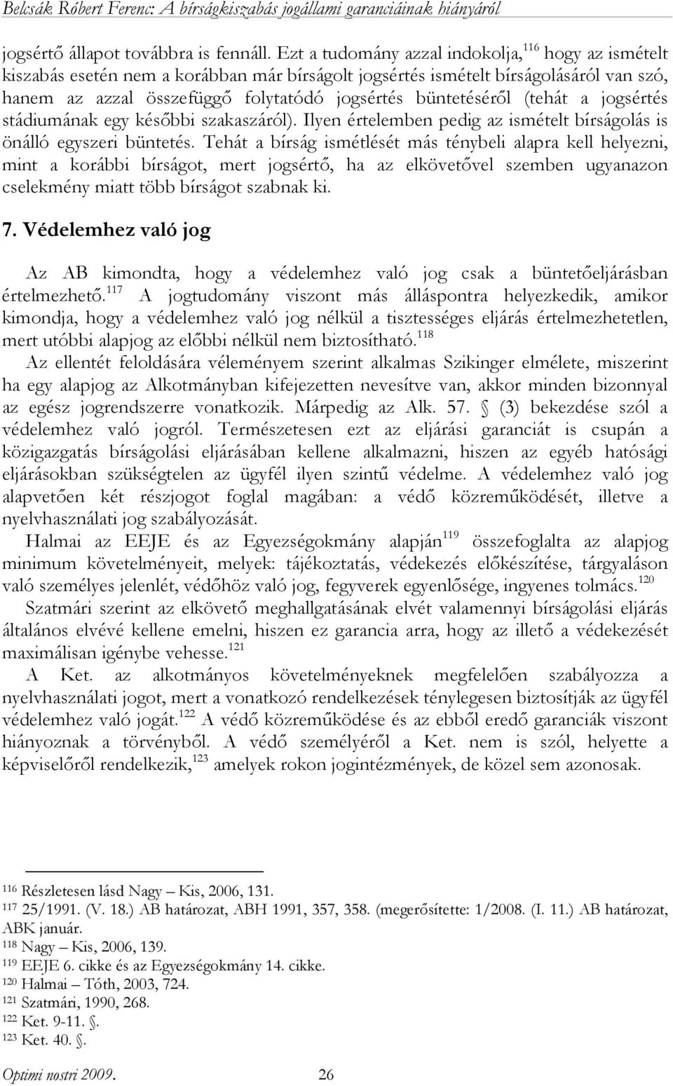 büntetéséről (tehát a jogsértés stádiumának egy későbbi szakaszáról). Ilyen értelemben pedig az ismételt bírságolás is önálló egyszeri büntetés.