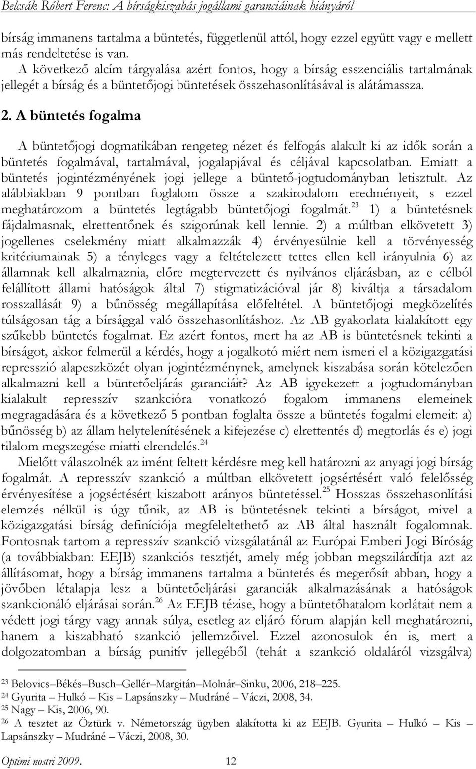 A büntetés fogalma A büntetőjogi dogmatikában rengeteg nézet és felfogás alakult ki az idők során a büntetés fogalmával, tartalmával, jogalapjával és céljával kapcsolatban.