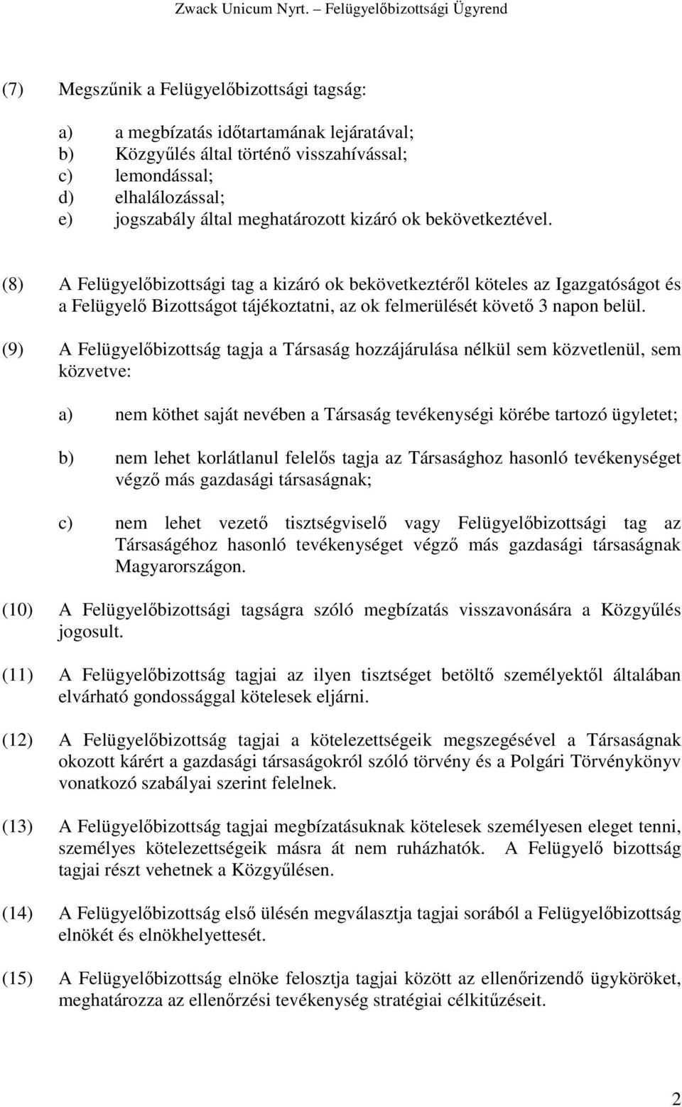 (9) A Felügyelbizottság tagja a Társaság hozzájárulása nélkül sem közvetlenül, sem közvetve: a) nem köthet saját nevében a Társaság tevékenységi körébe tartozó ügyletet; b) nem lehet korlátlanul