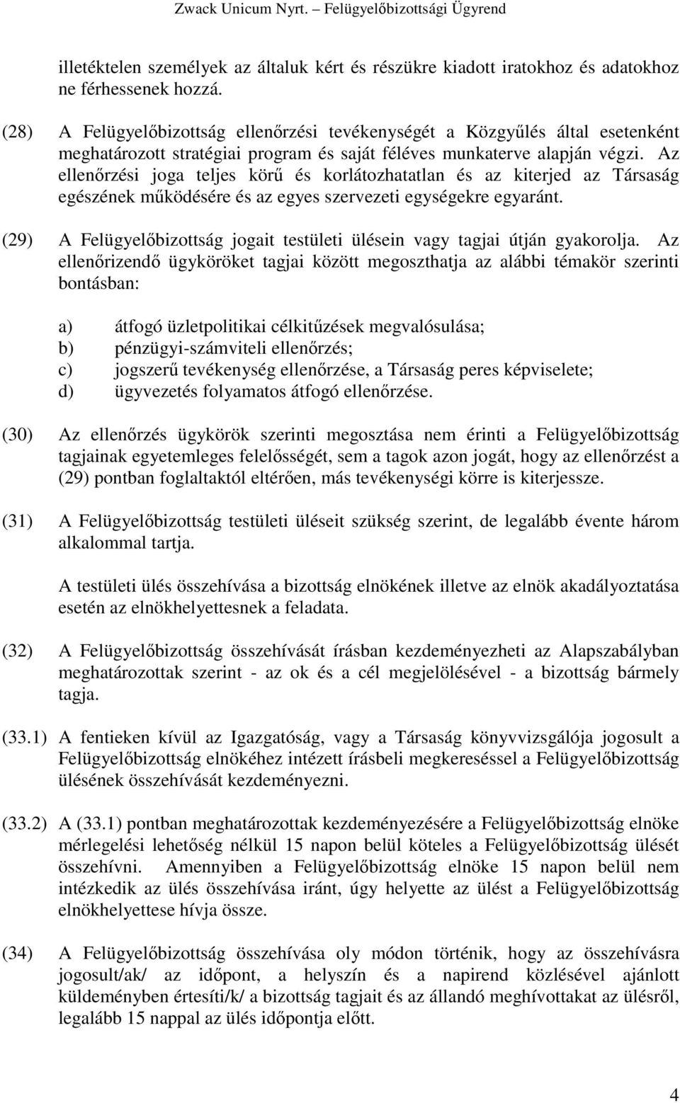 Az ellenrzési joga teljes kör és korlátozhatatlan és az kiterjed az Társaság egészének mködésére és az egyes szervezeti egységekre egyaránt.