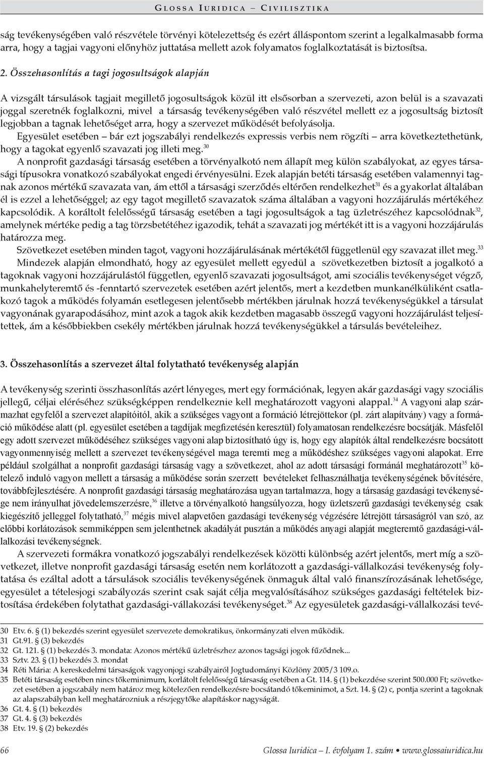 Összehasonlítás a tagi jogosultságok alapján A vizsgált társulások tagjait megillető jogosultságok közül itt elsősorban a szervezeti, azon belül is a szavazati joggal szeretnék foglalkozni, mivel a