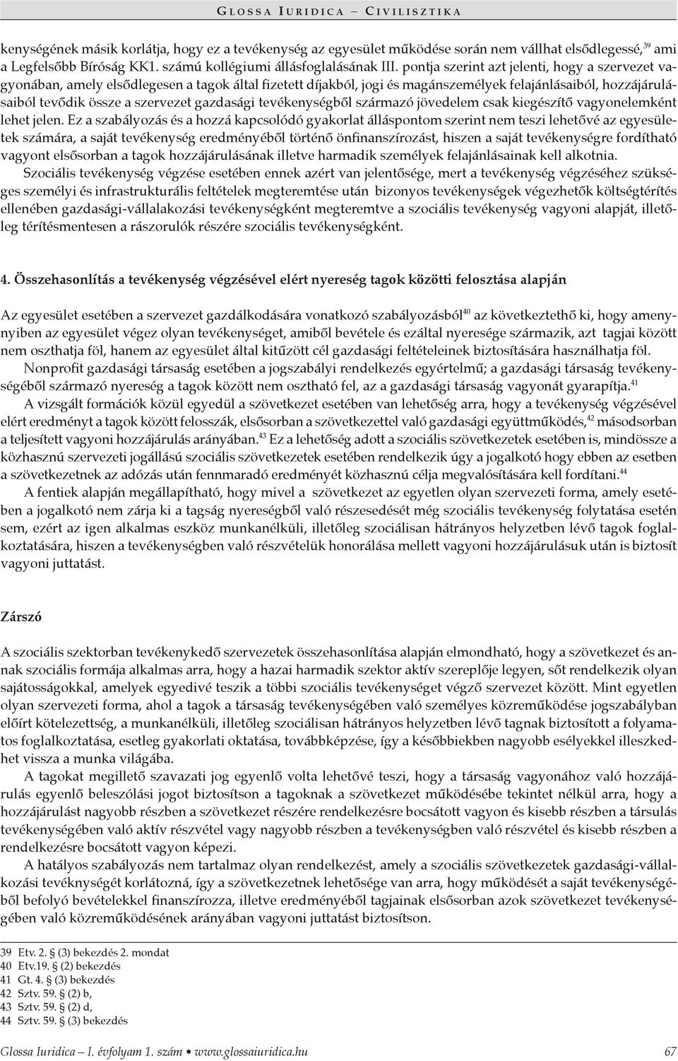 gazdasági tevékenységből származó jövedelem csak kiegészítő vagyonelemként lehet jelen.