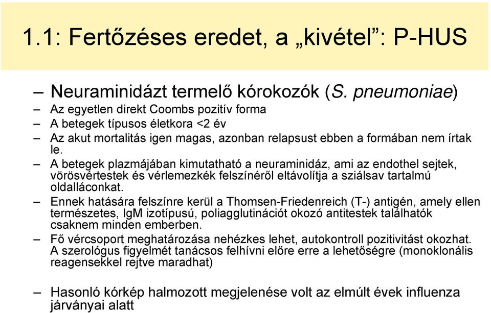 A betegek plazmájában kimutatható a neuraminidáz, ami az endothel sejtek, vörösvértestek és vérlemezkék felszínéről eltávolítja a sziálsav tartalmú oldalláconkat.