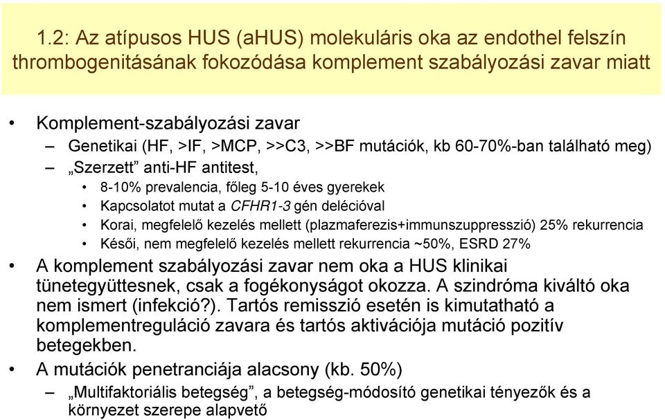 (plazmaferezis+immunszuppresszió) 25% rekurrencia Késői, nem megfelelő kezelés mellett rekurrencia ~50%, ESRD 27% A komplement szabályozási zavar nem oka a HUS klinikai tünetegyüttesnek, csak a